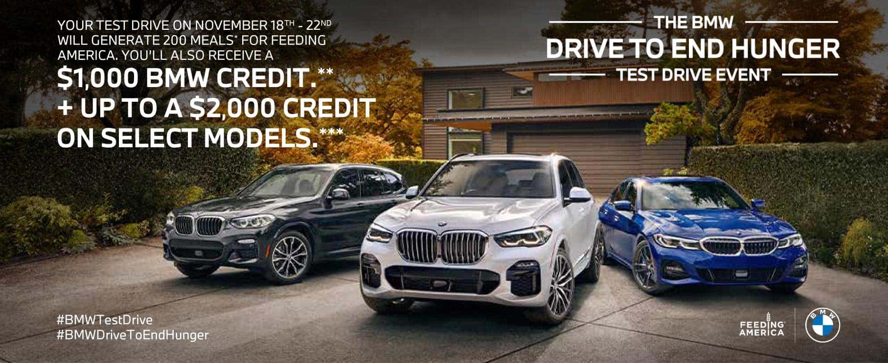 The BMW Drive to End Hunger Event: Your test drive on November 18-22 will generate 200 meals for Feeding America. You'll also receive a $1000 BMW Credit. RSVP below.