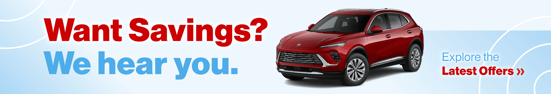 Want Savings? We hear you. Explore the Latest Offers »