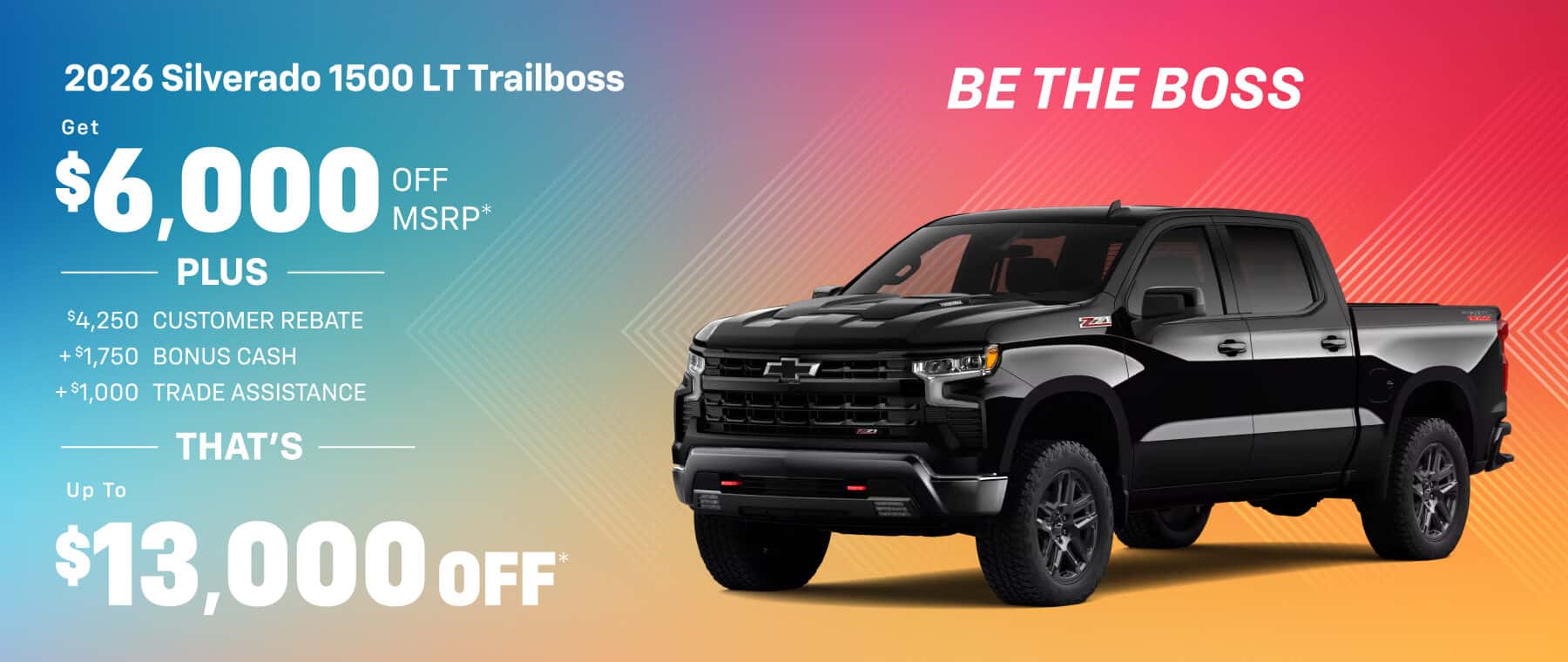 2026 Silverado 1500 LT Trailboss : Get $6,000 off MSRP and Get $13,000 in $4,250 Customer Rebate, $1,750 Bonus Cash, $1,000 Trade Assistance