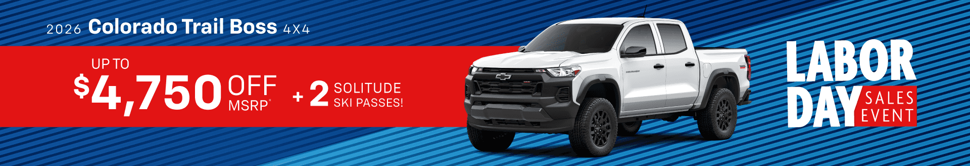 2026 Colorado TRAIL BOSS 4X4 : UP TO $4,750 off!*+ 2 SOLITUDE SKI PASSES