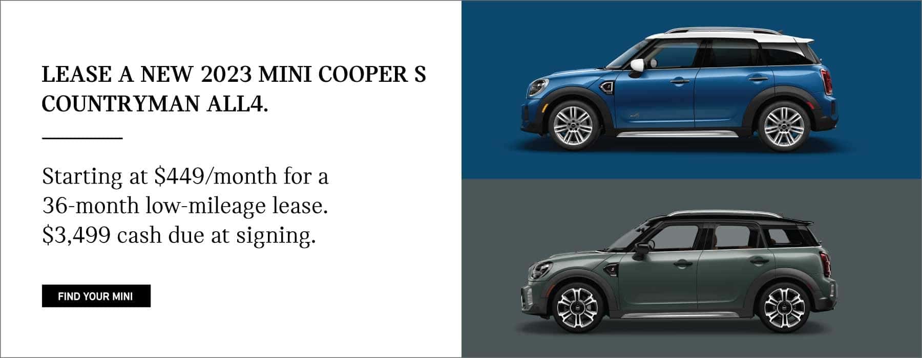 Lease a new 2023 MINI Cooper S Countryman All4.– Get a 2023 MINI Cooper S Countryman ALL4, starting at $449/month for a 36-month low-mileage lease. $3,499 cash due at signing.
