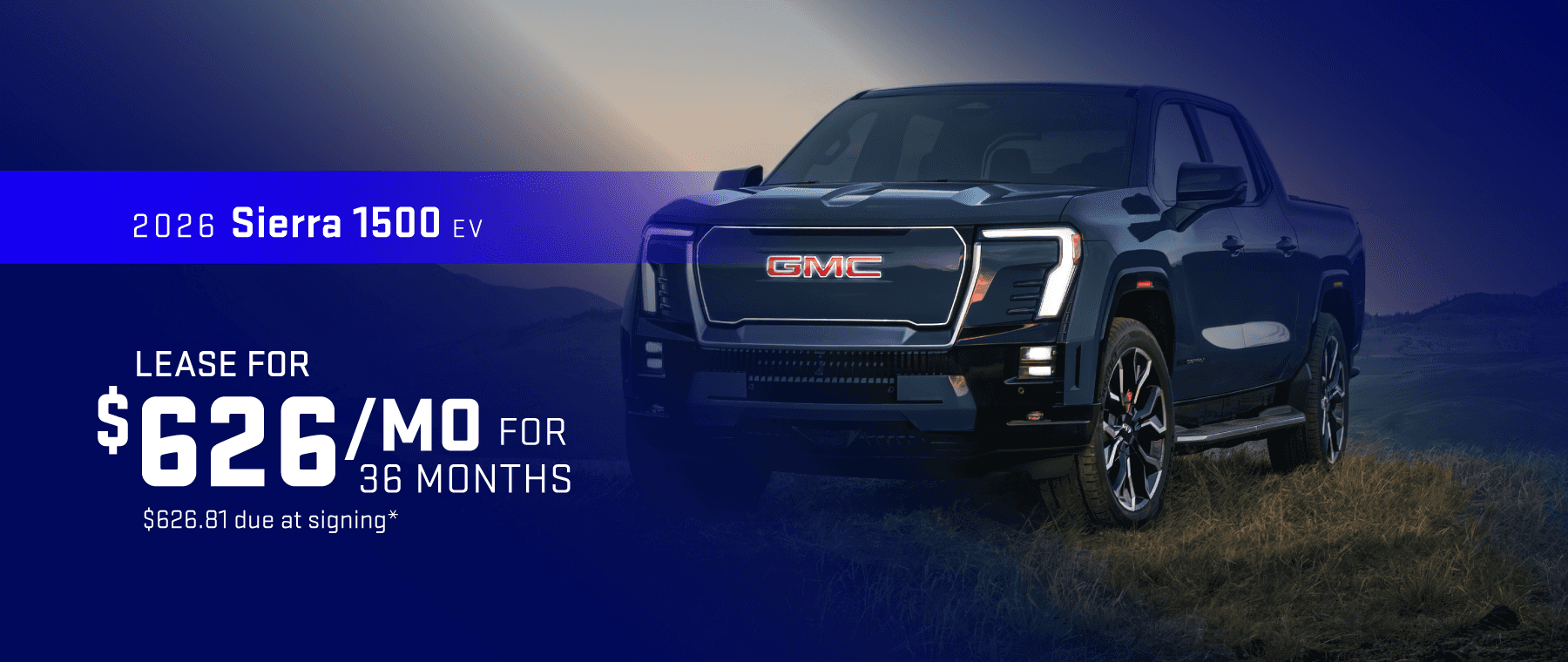 2026 Sierra 1500 EV : Lease for $626 per month for 36 Months with $$626.81 due at signing