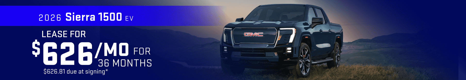 2026 Sierra 1500 EV : Lease for $626 per month for 36 Months with $$626.81 due at signing